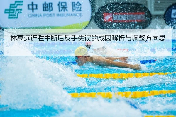 林高远连胜中断后反手失误的成因解析与调整方向思考