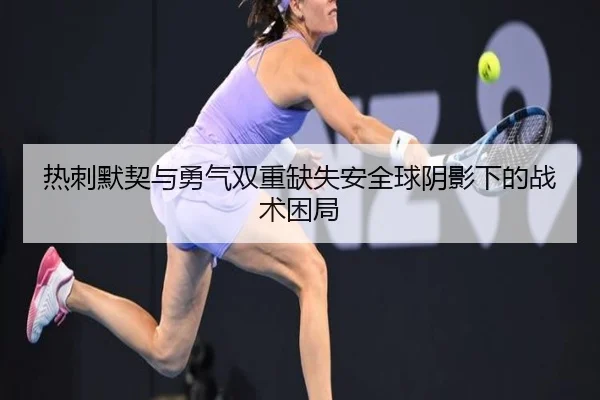 热刺默契与勇气双重缺失安全球阴影下的战术困局